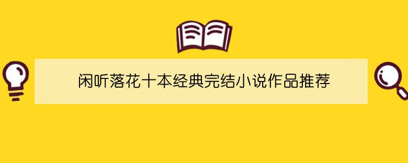 闲听落花十本经典完结小说作品推荐