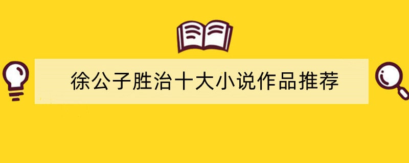 徐公子胜治十大小说作品推荐