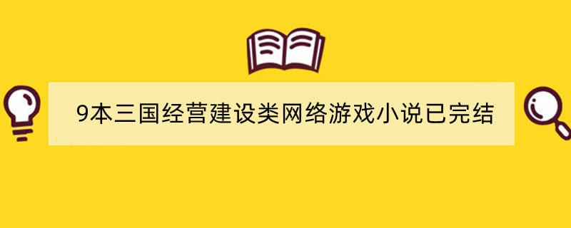 9本三国经营建设类网络游戏小说已完结