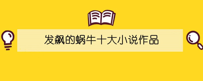 发飙的蜗牛十大小说作品推荐排行榜