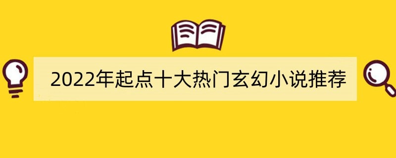 2022年起点十大热门玄幻小说推荐