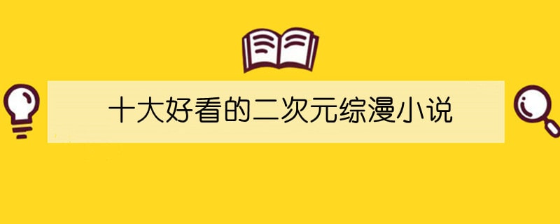 十大好看的二次元综漫小说推荐排行榜