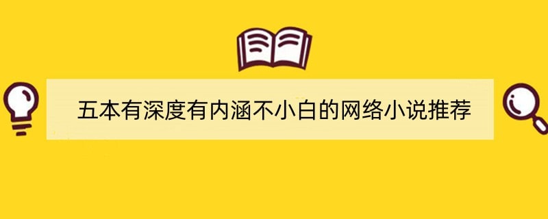 五本有深度有内涵不小白的网络小说推荐