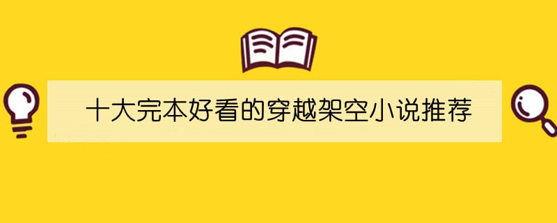 十大完本好看的穿越架空小说推荐