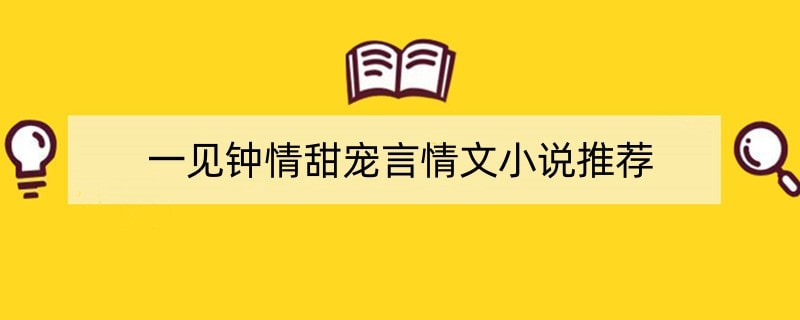 一见钟情甜宠言情文小说推荐