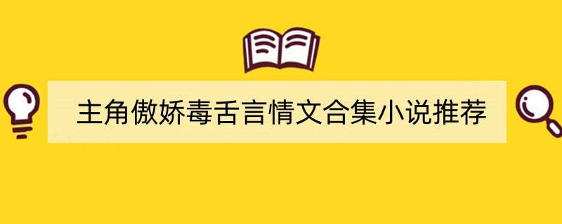 主角傲娇毒舌言情文合集小说推荐