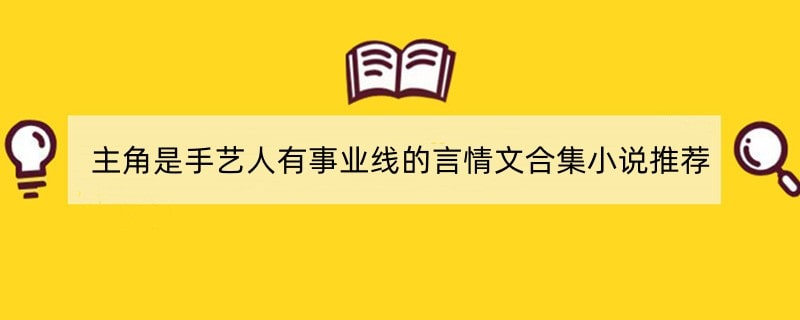 主角是手艺人有事业线的言情文合集小说推荐