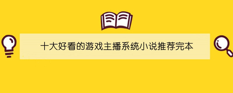 十大好看的游戏主播系统小说推荐完本