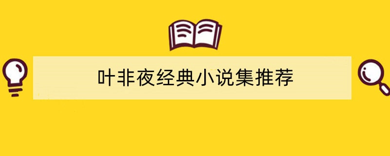 叶非夜的小说有哪些，叶非夜经典小说集推荐