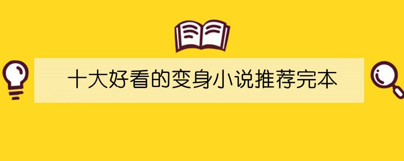 十大好看的变身小说推荐完本