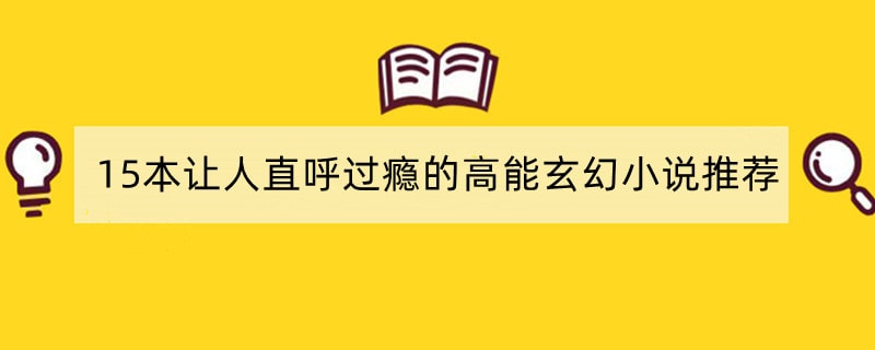 15本让人直呼过瘾的高能玄幻小说推荐