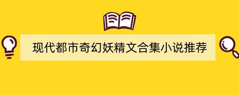 现代都市奇幻妖精文合集小说推荐