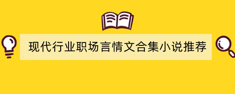 现代行业职场言情文合集小说推荐