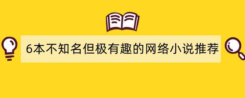 6本不知名但极有趣的网络小说推荐