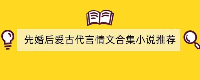 先婚后爱古代言情文合集小说推荐