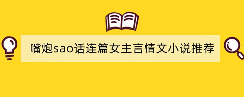 嘴炮sao话连篇女主言情文小说推荐