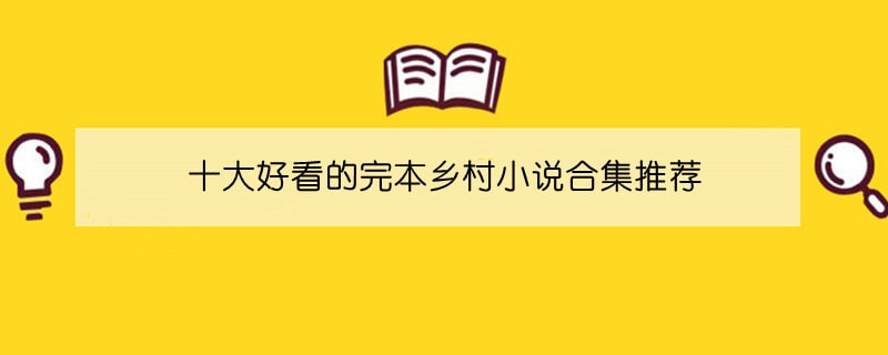 十大好看的完本乡村小说合集推荐