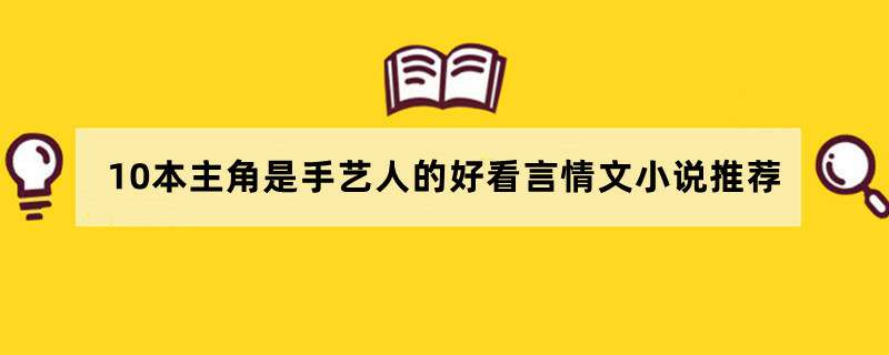 10本主角是手艺人的好看言情文小说推荐