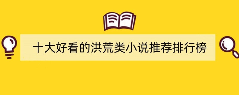 十大好看的洪荒类小说推荐排行榜