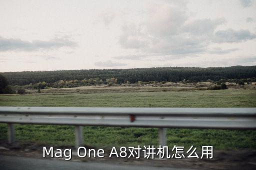 对讲机怎么使用，Mag One A8对讲机怎