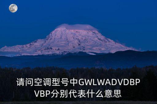 请问空调型号中GWLWADVDBPVBP分别代表什么意思