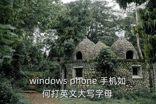 windows phone 手机如何打英文大写字母