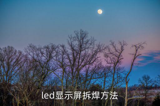 led屏怎么拆卸，led显示屏拆焊方法