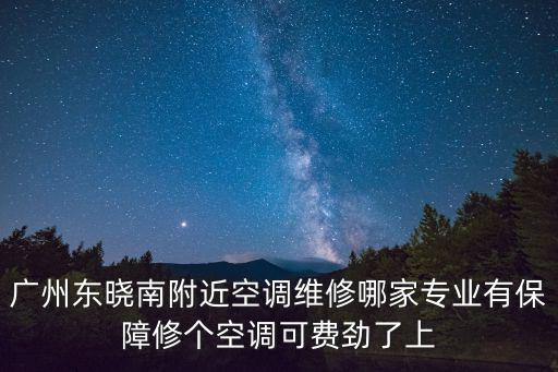 广州东晓南附近空调维修哪家专业有保障修个空调可费劲了上