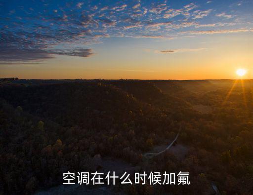 空调什么时候需要加氟，空调在什么时