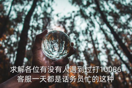 求解各位有没有人遇到过打10086客服一天都是话务员忙的这种