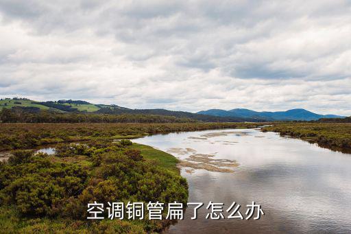 空调铜管扁了怎么办