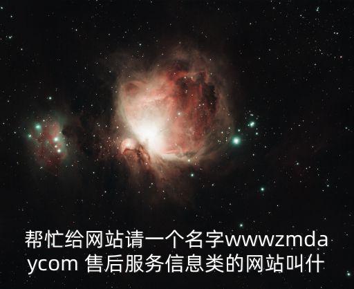 帮忙给网站请一个名字wwwzmdaycom 售后服务信息类的网站叫什