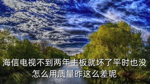 海信电视不到两年主板就坏了平时也没怎么用质量昨这么差呢