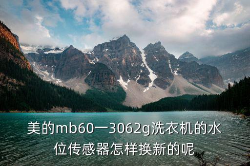 美的mb60一3062g洗衣机的水位传感器怎样换新的呢