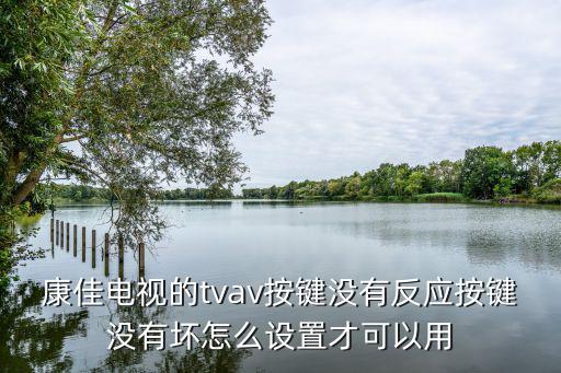 康佳电视的tvav按键没有反应按键没有坏怎么设置才可以用