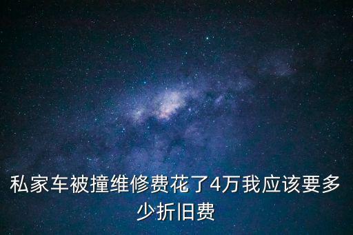 私家车被撞维修费花了4万我应该要多少折旧费