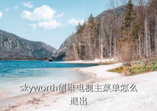 skyworth创维电视主菜单怎么退出