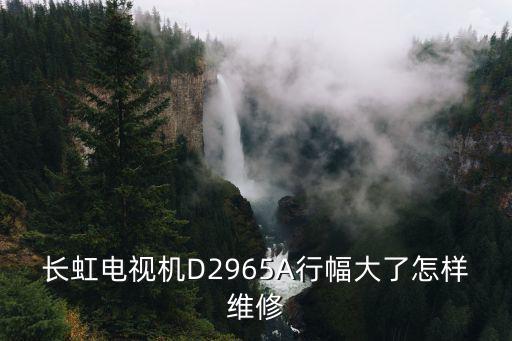 长虹电视机D2965A行幅大了怎样维修