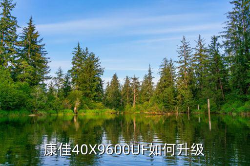 康佳40X9600UF如何升级