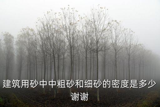 中砂密度，建筑用砂中中粗砂和细砂的