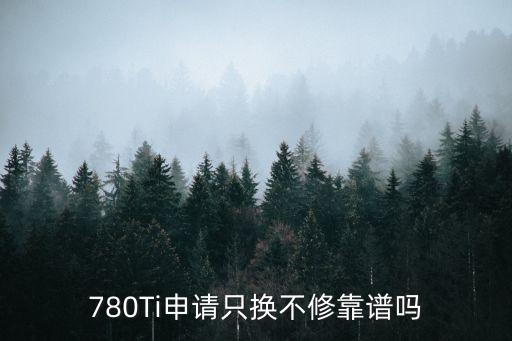 780Ti申请只换不修靠谱吗