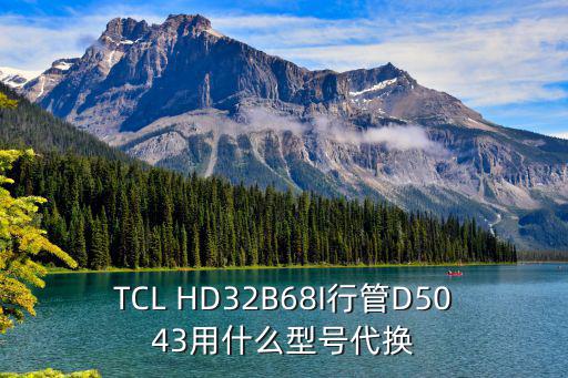 TCL HD32B68I行管D5043用什么型号代换