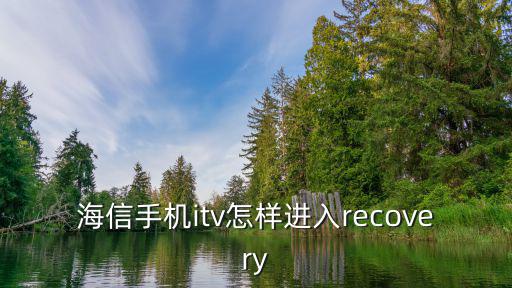 海信手机itv怎样进入recovery