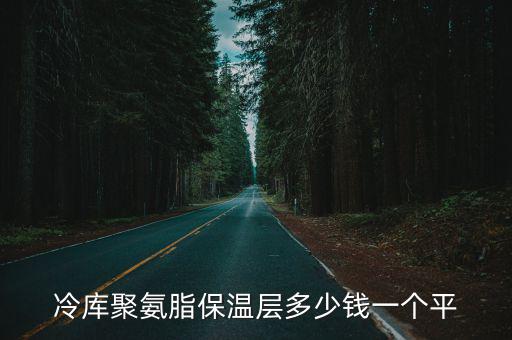 聚氨酯保温层，冷库聚氨脂保温层多少