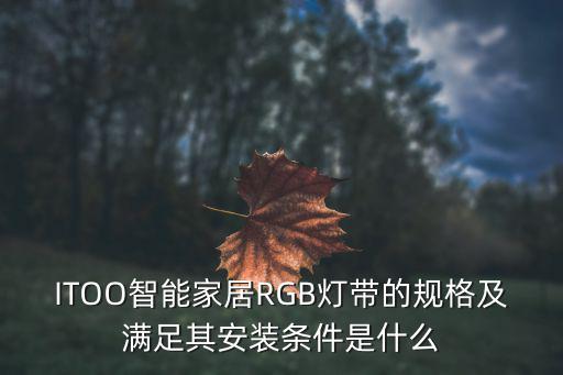 ITOO智能家居RGB灯带的规格及满足其安装条件是什么