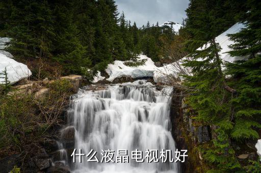 什么液晶电视最好，什么液晶电视机好