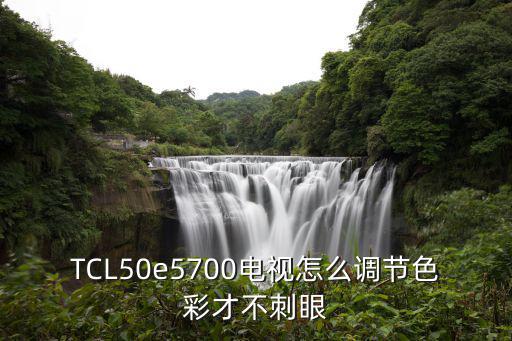 TCL50e5700电视怎么调节色彩才不刺眼