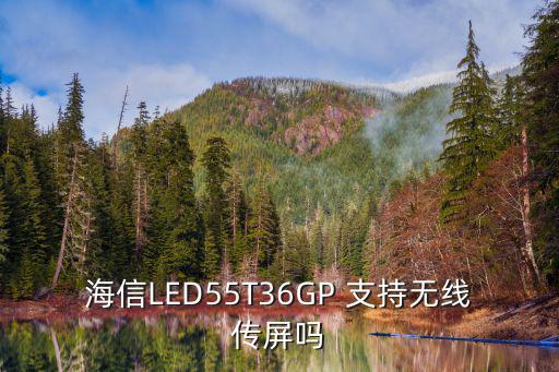 海信LED55T36GP 支持无线传屏吗