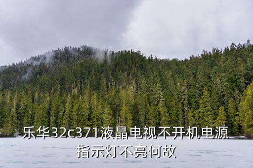 乐华32c371液晶电视不开机电源指示灯不亮何故