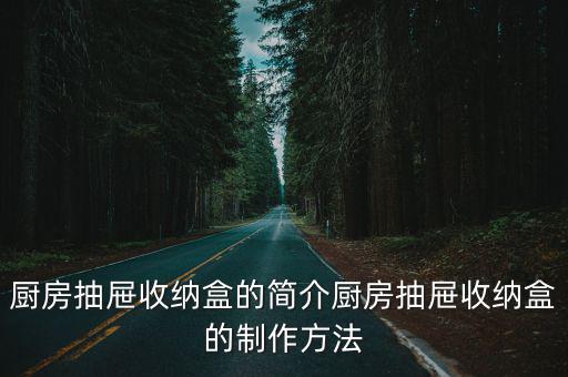 厨房抽屉收纳盒的简介厨房抽屉收纳盒的制作方法